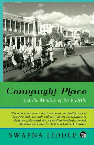 Connaught Place and the Making of New Delhi de Swapna Liddle