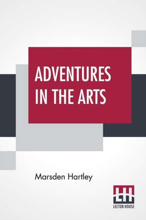 Adventures In The Arts de Marsden Hartley