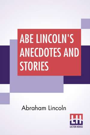 Abe Lincoln's Anecdotes And Stories de Abraham Lincoln