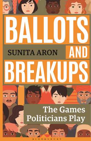 Ballots and Breakups: The Games Politicians Play de Sunita Aron