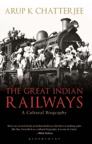 The Great Indian Railways: A Cultural Biography de Dr Arup K. Chatterjee