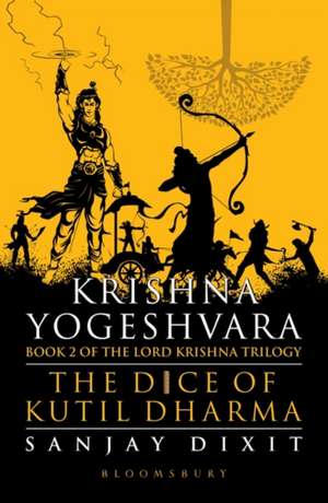 Krishna Yogeshvara: The Dice of Kutil Dharma - Book 2 of Krishna Trilogy de Sanjay Dixit