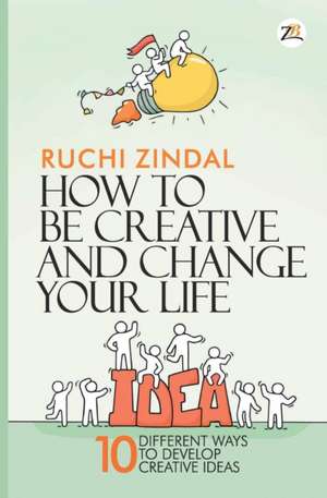 How to be creative and change your life de Ruchi Jindal