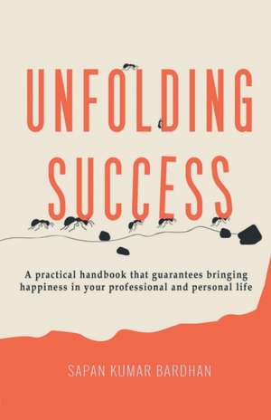 Unfolding Success de Sapan Kumar Bardhan