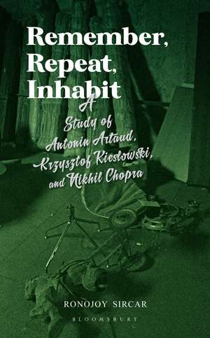 Remember, Repeat, Inhabit: A Study of Antonin Artaud, Krzysztof Kieslowski and Nikhil Chopra de Ronojoy Sircar