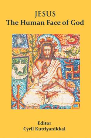 Jesus The Human Face of God de Cyril Kuttiyanikkal