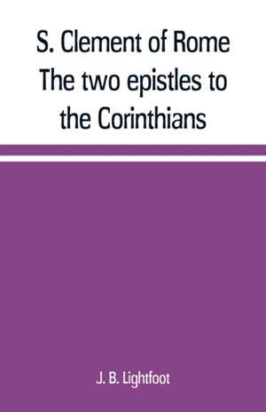 S. Clement of Rome The two epistles to the Corinthians de J. B. Lightfoot