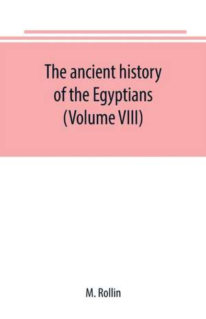 The ancient history of the Egyptians, Carthaginians, Assyrians, Medes and Persians, Grecians and Macedonians (Volume VIII) de M. Rollin