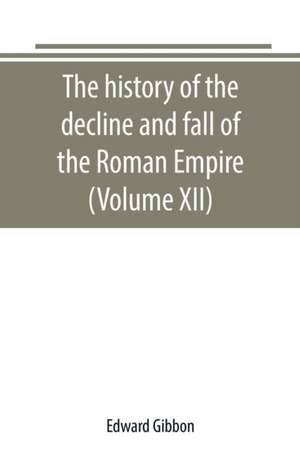 The history of the decline and fall of the Roman Empire (Volume XII) de Edward Gibbon