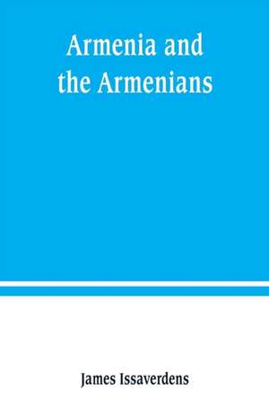 Armenia and the Armenians de James Issaverdens