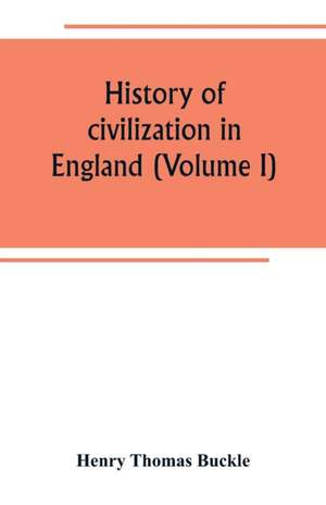 History of civilization in England (Volume I) de Henry Thomas Buckle