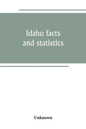 Idaho facts and statistics; pertaining to its early settlement and colonization with special reference to the Franklin Colony together with stories of the Indian troubles in the south eastern part of the state de Unknown