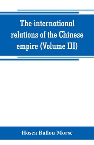 The international relations of the Chinese empire (Volume III) de Hosea Ballou Morse