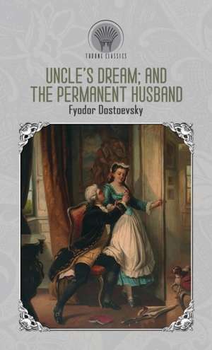 Uncle's Dream and The Permanent Husband de Fyodor Dostoyevsky