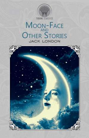 Moon-Face and Other Stories de Jack London