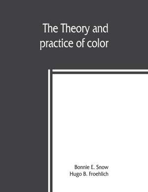 The theory and practice of color de Bonnie E. Snow