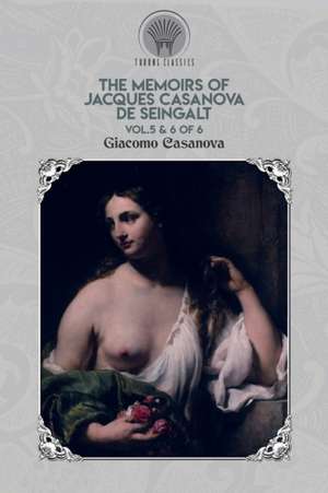 The Memoirs of Jacques Casanova de Seingalt Vol. 5 & 6 of 6 de Giacomo Casanova