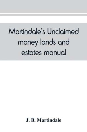 Martindale's unclaimed money, lands and estates manual de J. B. Martindale