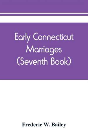 Early Connecticut marriages as found on ancient church records prior to 1800 (Seventh Book) de Frederic W. Bailey