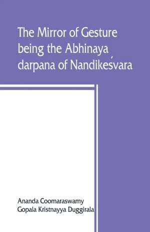 The mirror of gesture, being the Abhinaya darpana of Nandikes¿vara de Ananda Coomaraswamy