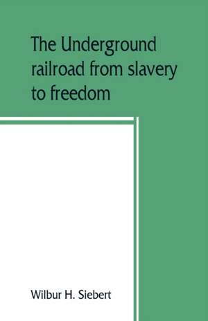 The underground railroad from slavery to freedom de Wilbur H. Siebert