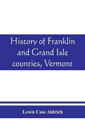 History of Franklin and Grand Isle counties, Vermont de Lewis Cass Aldrich