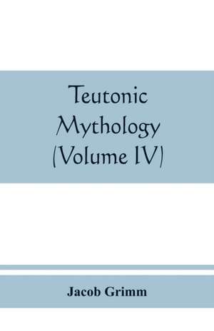 Teutonic mythology (Volume IV) de Jacob Grimm