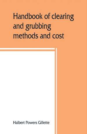 Handbook of clearing and grubbing methods and cost de Halbert Powers Gillette