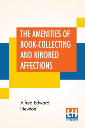 The Amenities Of Book-Collecting And Kindred Affections de Alfred Edward Newton