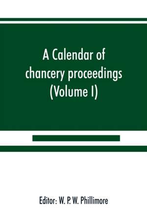 A calendar of chancery proceedings. Bills and answers filed in the reign of King Charles the First (Volume I) de W. P. W. Phillimore