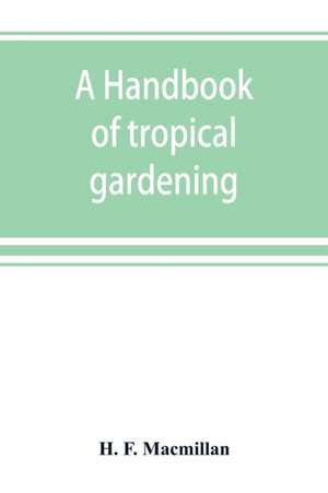 A handbook of tropical gardening and planting with special reference to Ceylon de H. F. Macmillan