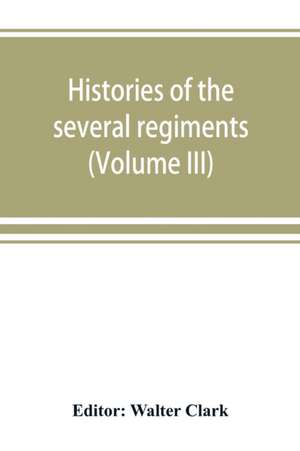 Histories of the several regiments and battalions from North Carolina, in the great war 1861-'65 (Volume III) de Walter Clark