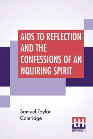 Aids To Reflection And The Confessions Of An Inquiring Spirit de Samuel Taylor Coleridge