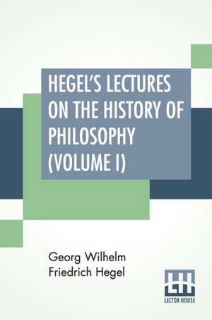 Hegel's Lectures On The History Of Philosophy (Volume I) de Georg Wilhelm Friedrich Hegel