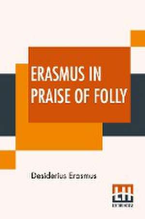 Erasmus In Praise Of Folly de Desiderius Erasmus