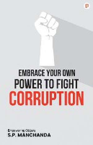 Embrace Your Own Power to Fight Corruption de S. P. Manchanda