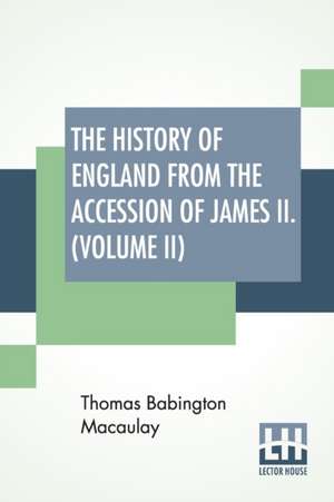 The History Of England From The Accession Of James II. (Volume II) de Thomas Babington Macaulay