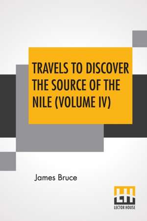 Travels To Discover The Source Of The Nile (Volume IV) de James Bruce