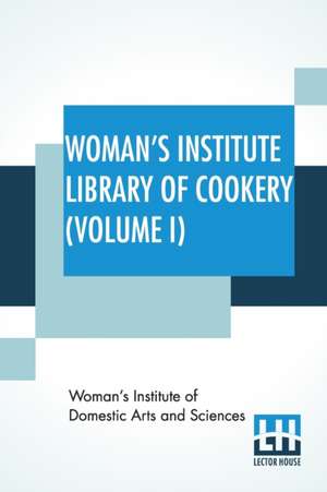 Woman's Institute Library Of Cookery (Volume I) de Woman'S Institute Of Domestic Arts And S