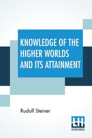 Knowledge Of The Higher Worlds And Its Attainment de Rudolf Steiner