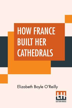 How France Built Her Cathedrals de Elizabeth Boyle O'Reilly