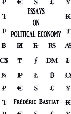 Essays on Political Economy de Frederic Bastiat