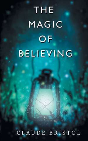 The Magic of Believing de Claude M. Bristol