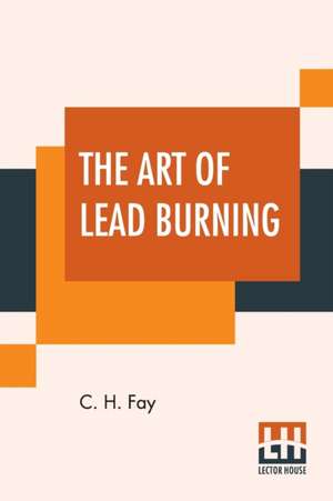 The Art Of Lead Burning de C. H. Fay