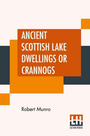 Ancient Scottish Lake Dwellings Or Crannogs de Robert Munro