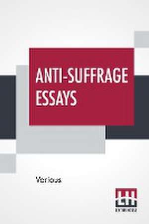 Anti-Suffrage Essays de Various