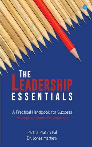 The Leadership Essentials - A Practical Handbook for Success de Partha Pal Pratim