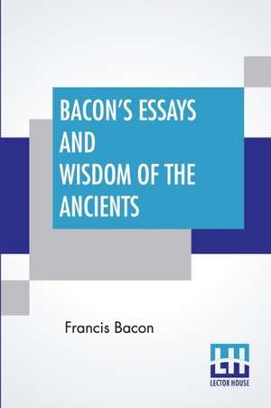 Bacon's Essays And Wisdom Of The Ancients de Francis Bacon