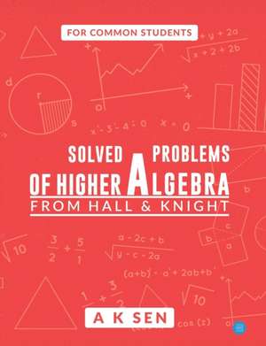 Solved problems of higher algebra - from hall and knight de Anup Kumar Sen