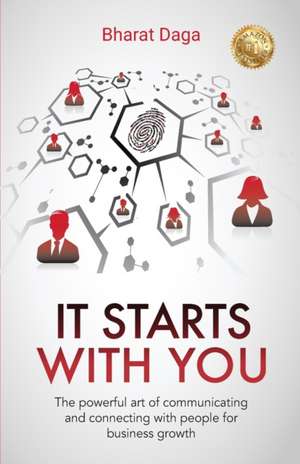 It Starts With You: The powerful art of communicating and connecting with people for business growth de Bharat Daga